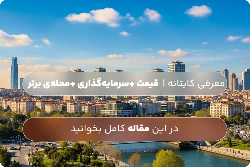 کایتانه استانبول برای خرید خانه چطور است؟ بررسی قیمت، سرمایهگذاری و محلههای برتر